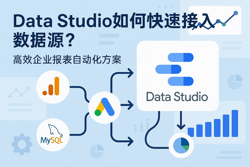 Data Studio如何快速接入数据源？高效企业报表自动化方案